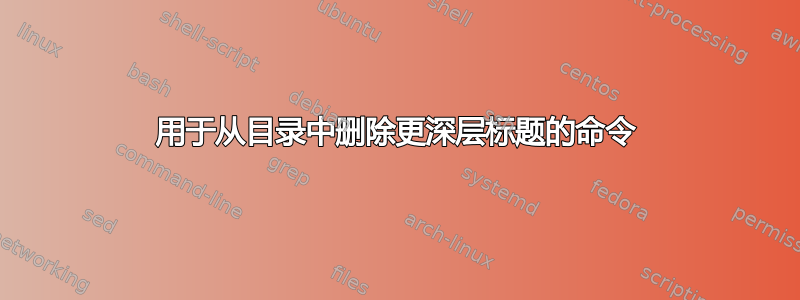 用于从目录中删除更深层标题的命令