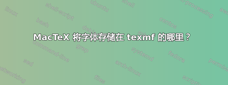 MacTeX 将字体存储在 texmf 的哪里？