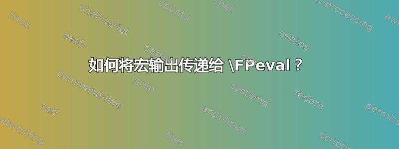 如何将宏输出传递给 \FPeval？