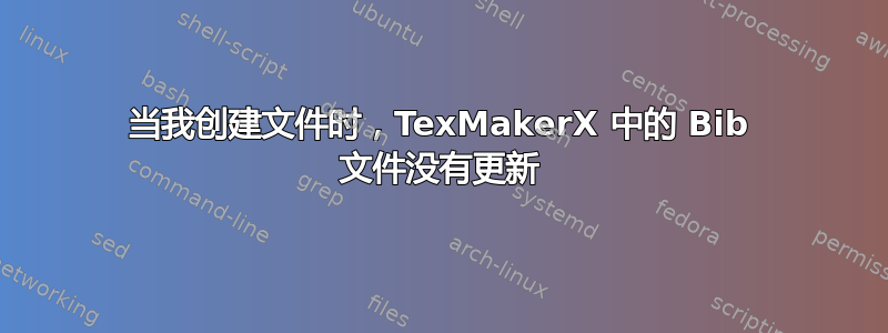 当我创建文件时，TexMakerX 中的 Bib 文件没有更新