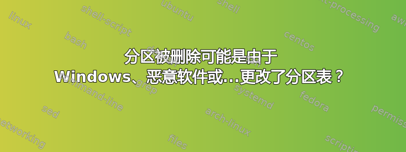 分区被删除可能是由于 Windows、恶意软件或...更改了分区表？