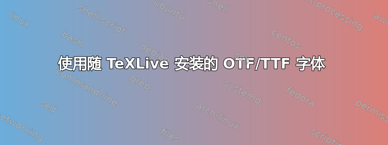 使用随 TeXLive 安装的 OTF/TTF 字体