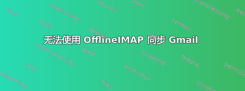 无法使用 OfflineIMAP 同步 Gmail