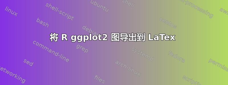 将 R ggplot2 图导出到 LaTex