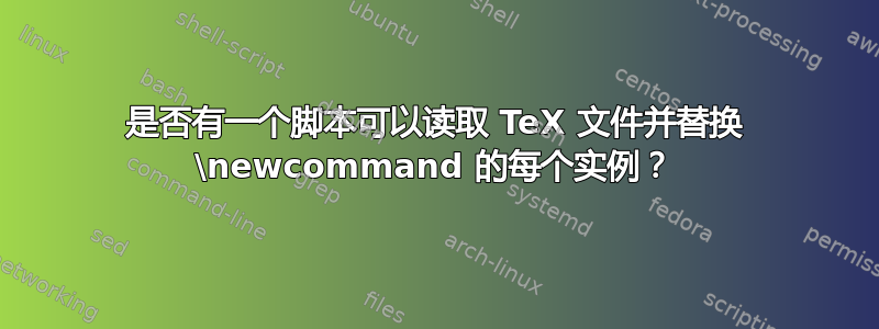 是否有一个脚本可以读取 TeX 文件并替换 \newcommand 的每个实例？