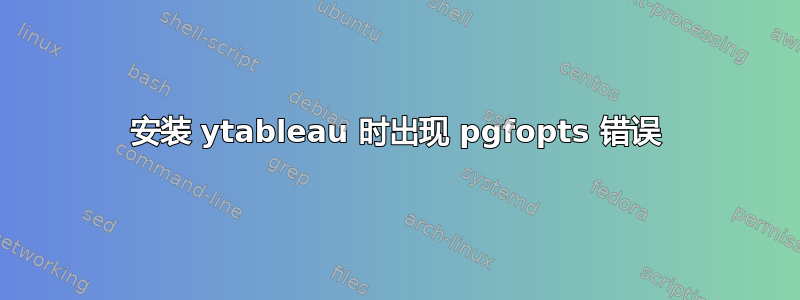 安装 ytableau 时出现 pgfopts 错误