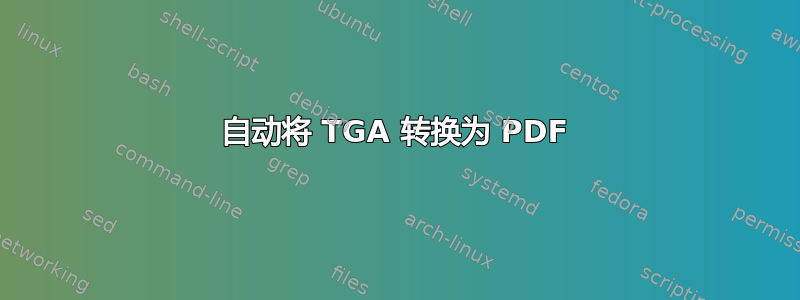 自动将 TGA 转换为 PDF