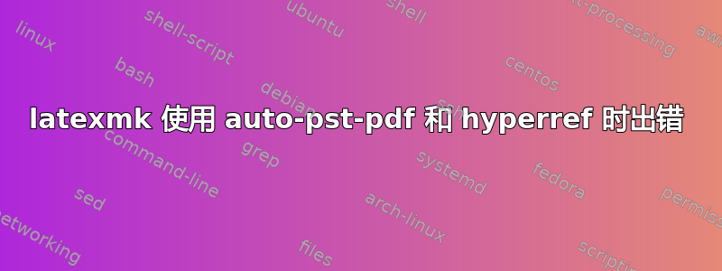 latexmk 使用 auto-pst-pdf 和 hyperref 时出错