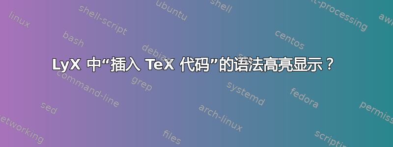 LyX 中“插入 TeX 代码”的语法高亮显示？