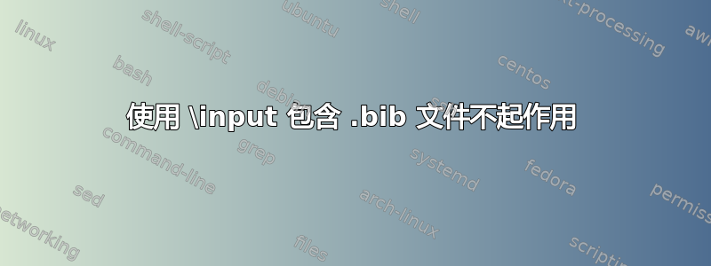 使用 \input 包含 .bib 文件不起作用