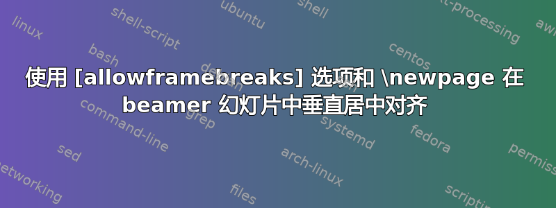 使用 [allowframebreaks] 选项和 \newpage 在 beamer 幻灯片中垂直居中对齐