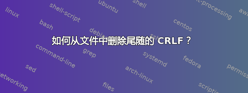 如何从文件中删除尾随的 CRLF？