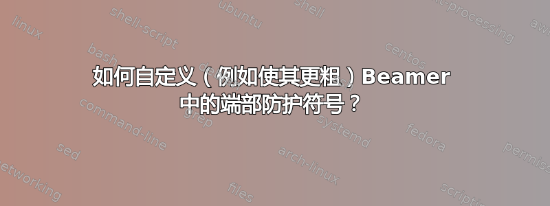 如何自定义（例如使其更粗）Beamer 中的端部防护符号？