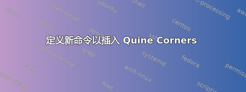 定义新命令以插入 Quine Corners