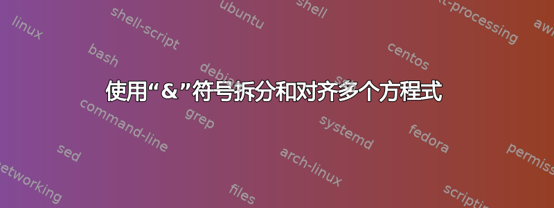 使用“&”符号拆分和对齐多个方程式