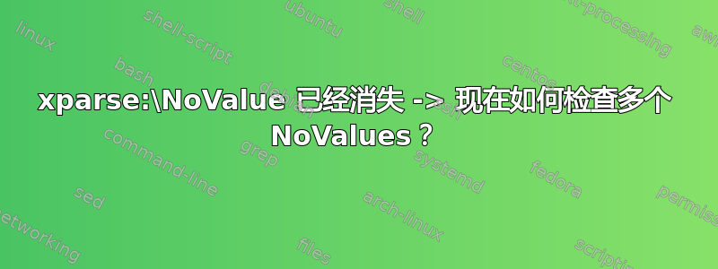 xparse:\NoValue 已经消失 -> 现在如何检查多个 NoValues？