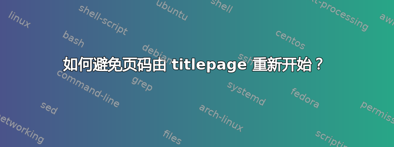 如何避免页码由 titlepage 重新开始？