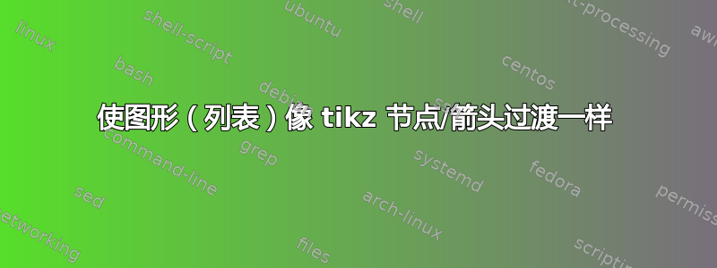 使图形（列表）像 tikz 节点/箭头过渡一样