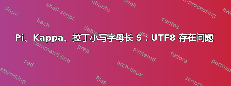 Pi、Kappa、拉丁小写字母长 S：UTF8 存在问题