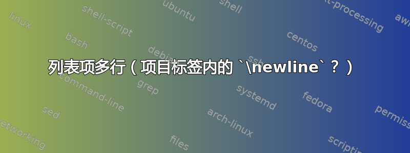 列表项多行（项目标签内的 `\newline`？）