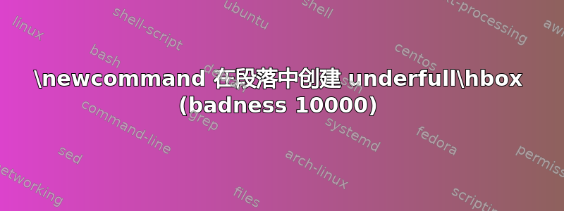 \newcommand 在段落中创建 underfull\hbox (badness 10000)