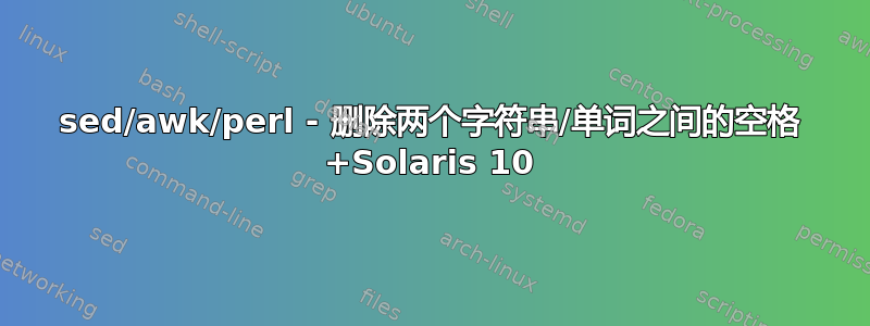 sed/awk/perl - 删除两个字符串/单词之间的空格 +Solaris 10