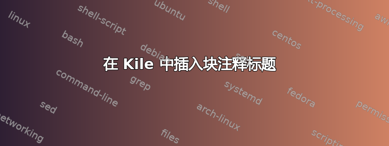 在 Kile 中插入块注释标题 