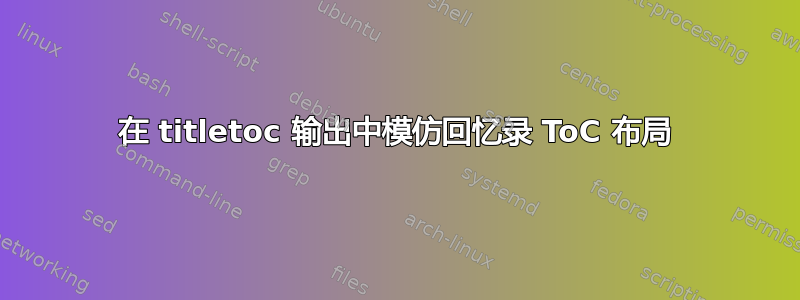 在 titletoc 输出中模仿回忆录 ToC 布局