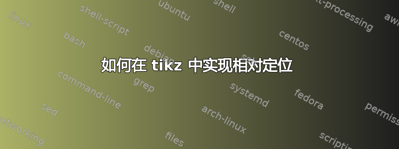 如何在 tikz 中实现相对定位