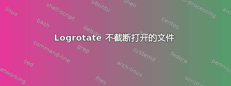 Logrotate 不截断打开的文件