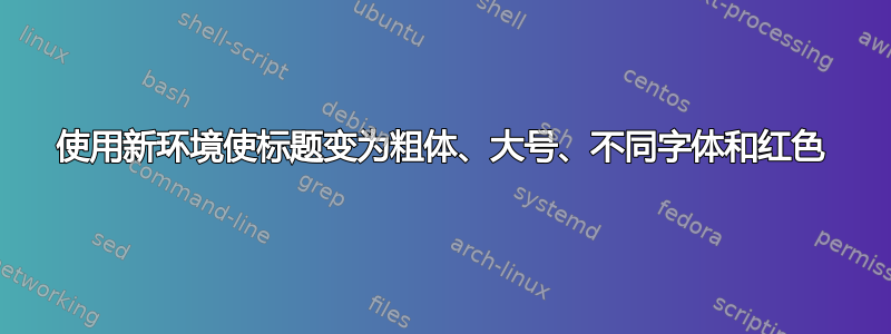 使用新环境使标题变为粗体、大号、不同字体和红色