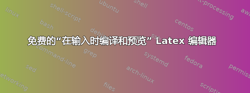 免费的“在输入时编译和预览” Latex 编辑器 