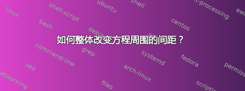 如何整体改变方程周围的间距？