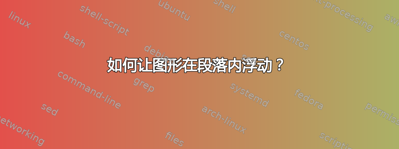 如何让图形在段落内浮动？