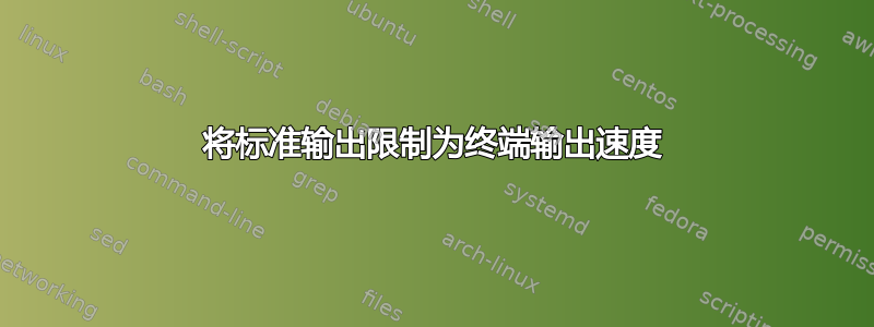 将标准输出限制为终端输出速度