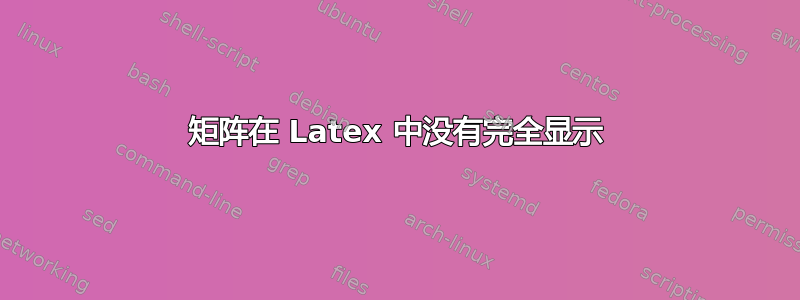 矩阵在 Latex 中没有完全显示