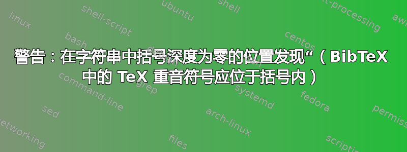 警告：在字符串中括号深度为零的位置发现“（BibTeX 中的 TeX 重音符号应位于括号内）