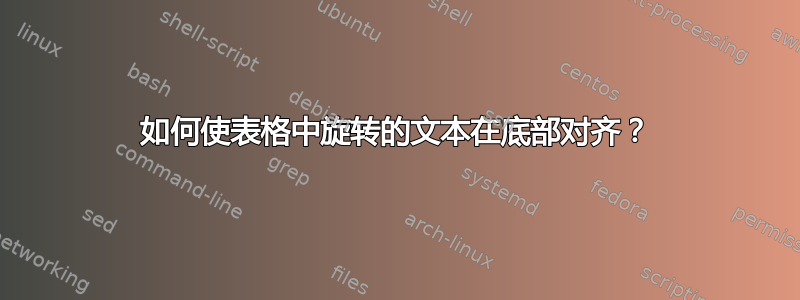 如何使表格中旋转的文本在底部对齐？