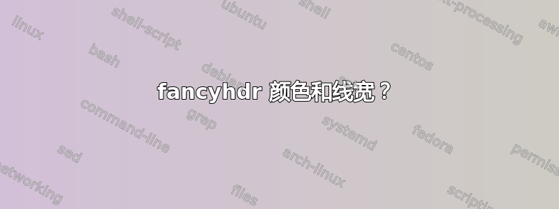 fancyhdr 颜色和线宽？