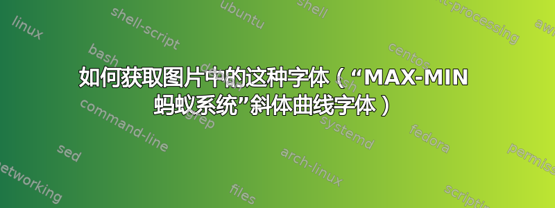 如何获取图片中的这种字体（“MAX-MIN 蚂蚁系统”斜体曲线字体）