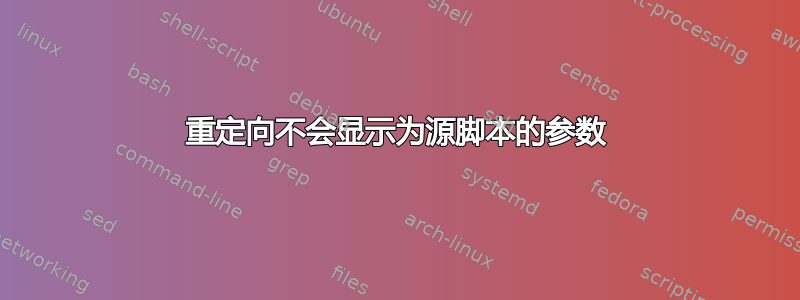 重定向不会显示为源脚本的参数