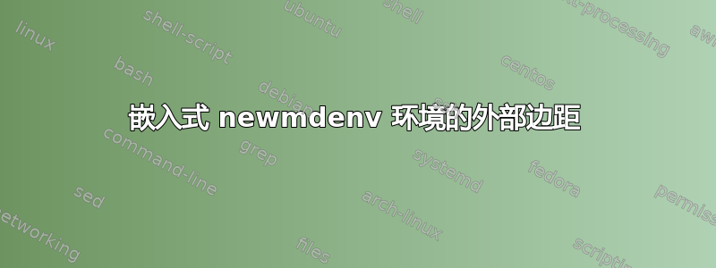 嵌入式 newmdenv 环境的外部边距