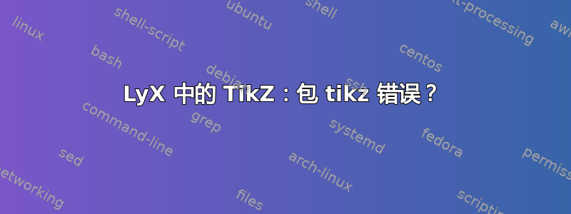 LyX 中的 TikZ：包 tikz 错误？