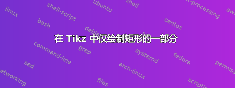 在 Tikz 中仅绘制矩形的一部分