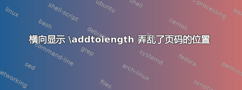 横向显示 \addtolength 弄乱了页码的位置