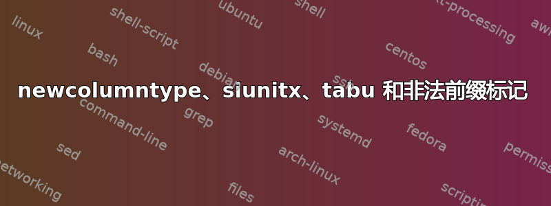 newcolumntype、siunitx、tabu 和非法前缀标记