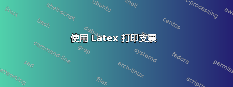 使用 Latex 打印支票 