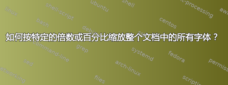 如何按特定的倍数或百分比缩放整个文档中的所有字体？