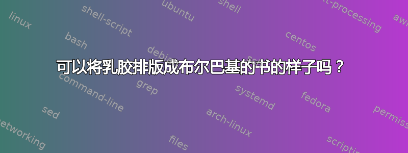 可以将乳胶排版成布尔巴基的书的样子吗？