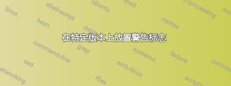 在特定版本上放置警告标志